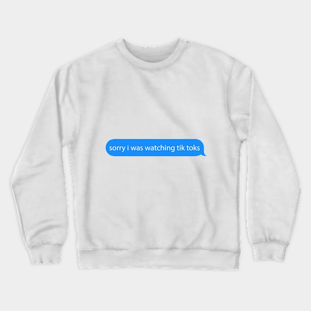 sorry i was watching tiktoks Crewneck Sweatshirt by squat680